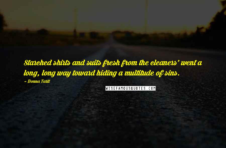 Donna Tartt Quotes: Starched shirts and suits fresh from the cleaners' went a long, long way toward hiding a multitude of sins.