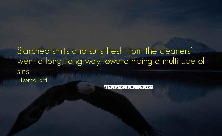 Donna Tartt Quotes: Starched shirts and suits fresh from the cleaners' went a long, long way toward hiding a multitude of sins.