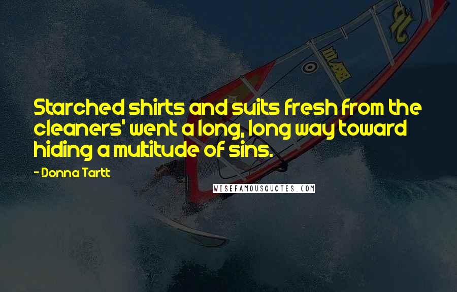 Donna Tartt Quotes: Starched shirts and suits fresh from the cleaners' went a long, long way toward hiding a multitude of sins.