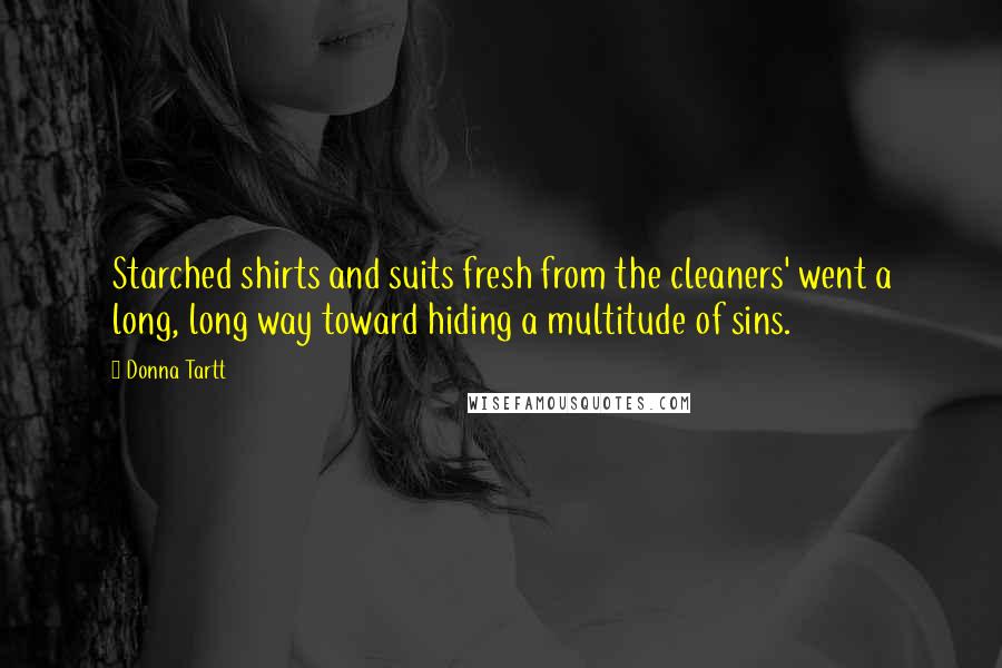 Donna Tartt Quotes: Starched shirts and suits fresh from the cleaners' went a long, long way toward hiding a multitude of sins.