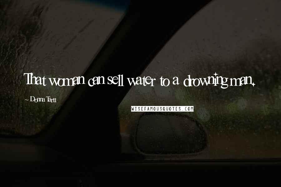 Donna Tartt Quotes: That woman can sell water to a drowning man.