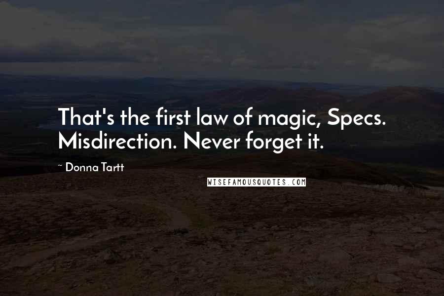 Donna Tartt Quotes: That's the first law of magic, Specs. Misdirection. Never forget it.