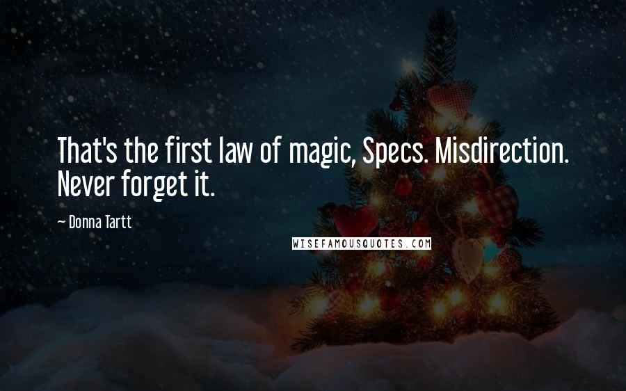 Donna Tartt Quotes: That's the first law of magic, Specs. Misdirection. Never forget it.