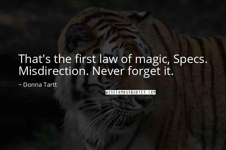 Donna Tartt Quotes: That's the first law of magic, Specs. Misdirection. Never forget it.