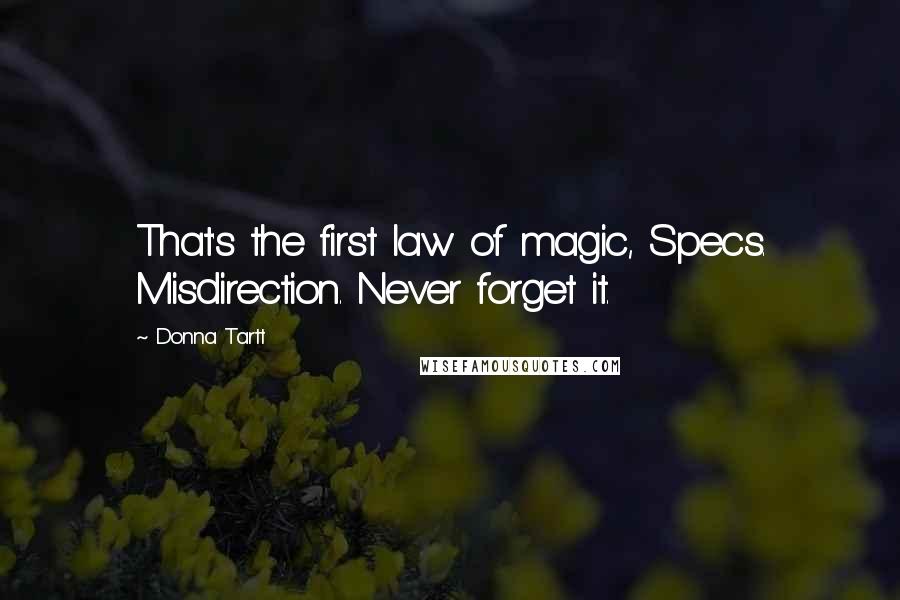 Donna Tartt Quotes: That's the first law of magic, Specs. Misdirection. Never forget it.