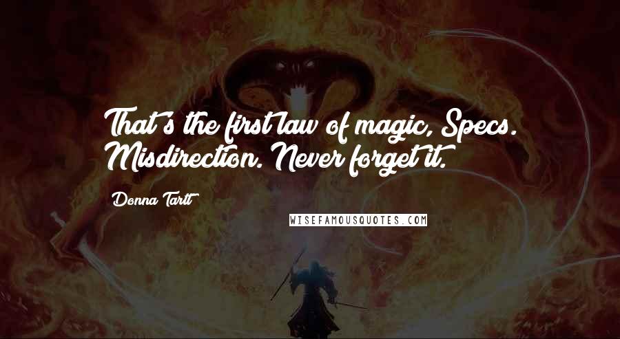 Donna Tartt Quotes: That's the first law of magic, Specs. Misdirection. Never forget it.
