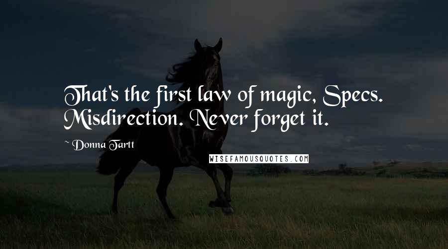 Donna Tartt Quotes: That's the first law of magic, Specs. Misdirection. Never forget it.