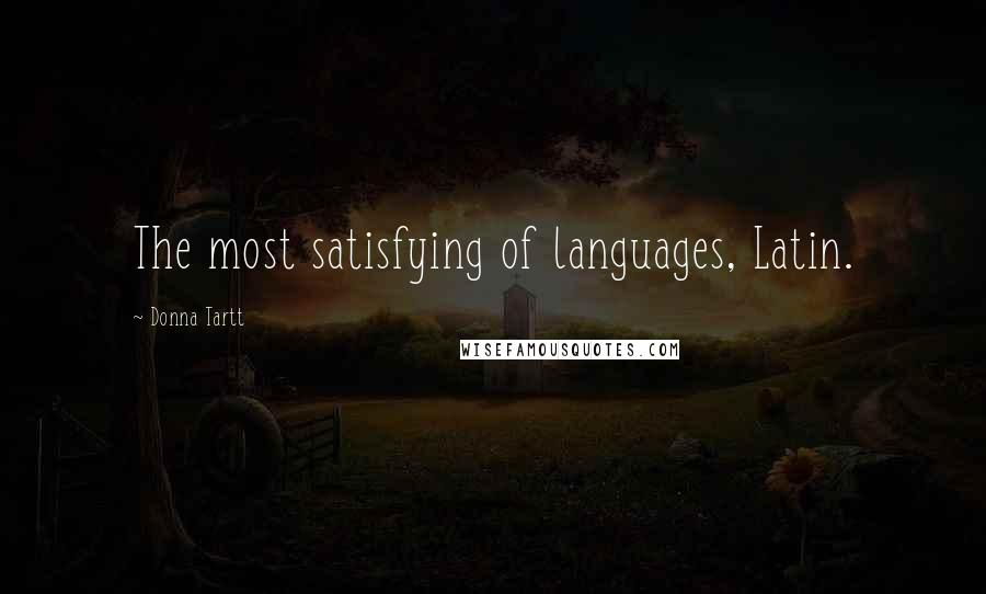Donna Tartt Quotes: The most satisfying of languages, Latin.