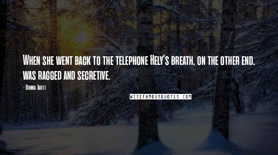 Donna Tartt Quotes: When she went back to the telephone Hely's breath, on the other end, was ragged and secretive.