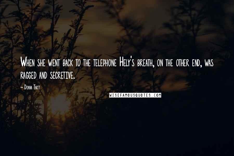Donna Tartt Quotes: When she went back to the telephone Hely's breath, on the other end, was ragged and secretive.