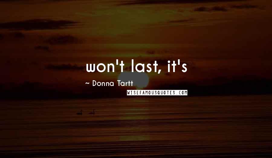Donna Tartt Quotes: won't last, it's