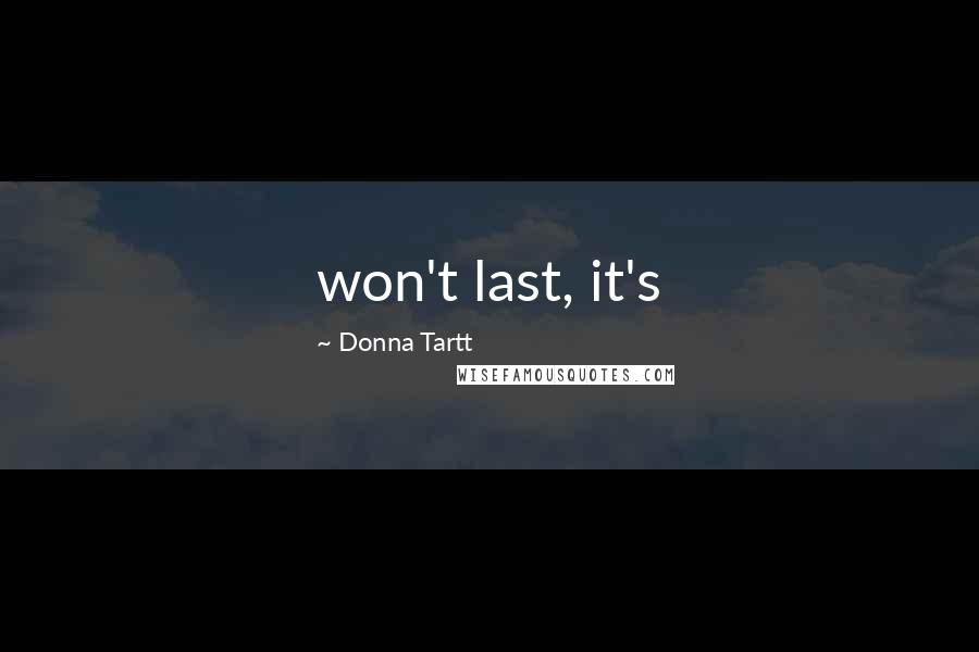 Donna Tartt Quotes: won't last, it's