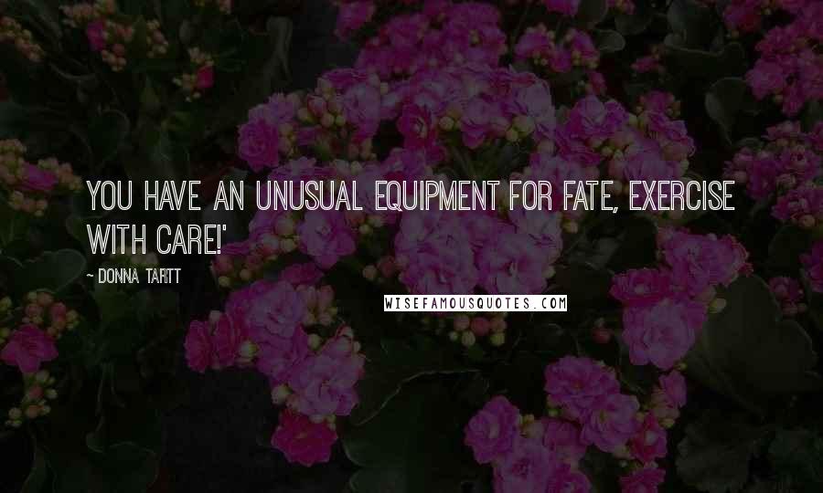 Donna Tartt Quotes: You have an unusual equipment for fate, exercise with care!'