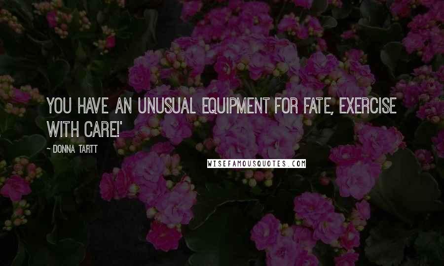 Donna Tartt Quotes: You have an unusual equipment for fate, exercise with care!'