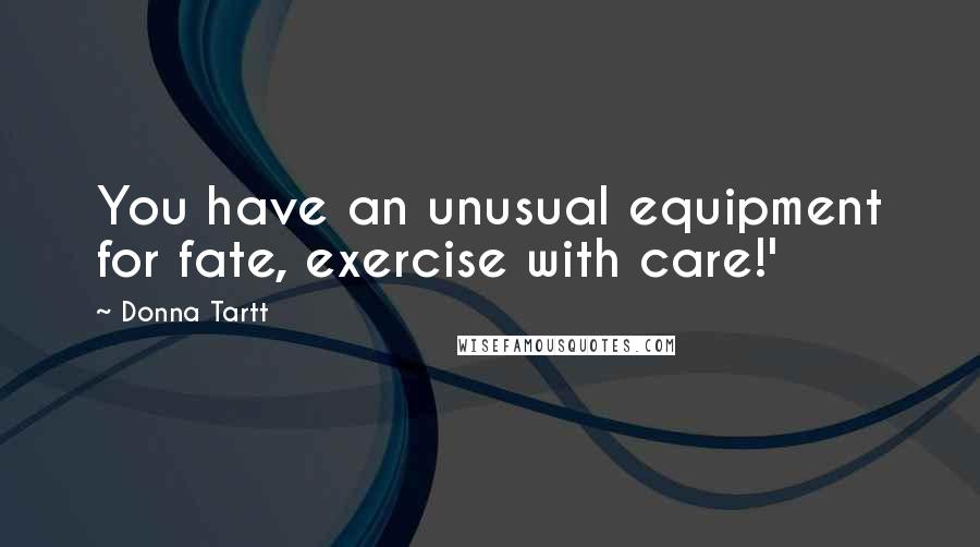 Donna Tartt Quotes: You have an unusual equipment for fate, exercise with care!'