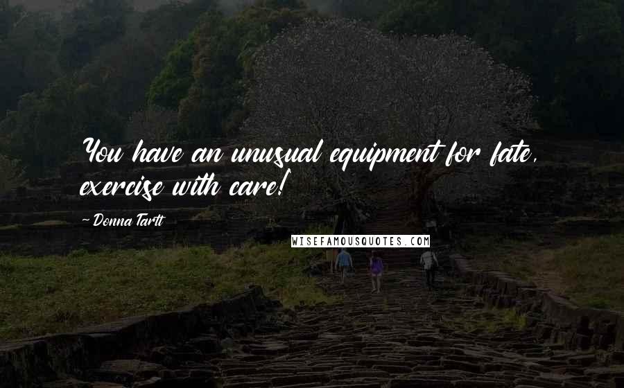 Donna Tartt Quotes: You have an unusual equipment for fate, exercise with care!'