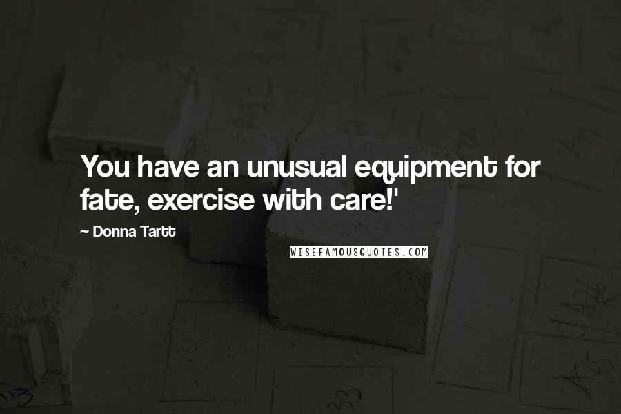 Donna Tartt Quotes: You have an unusual equipment for fate, exercise with care!'