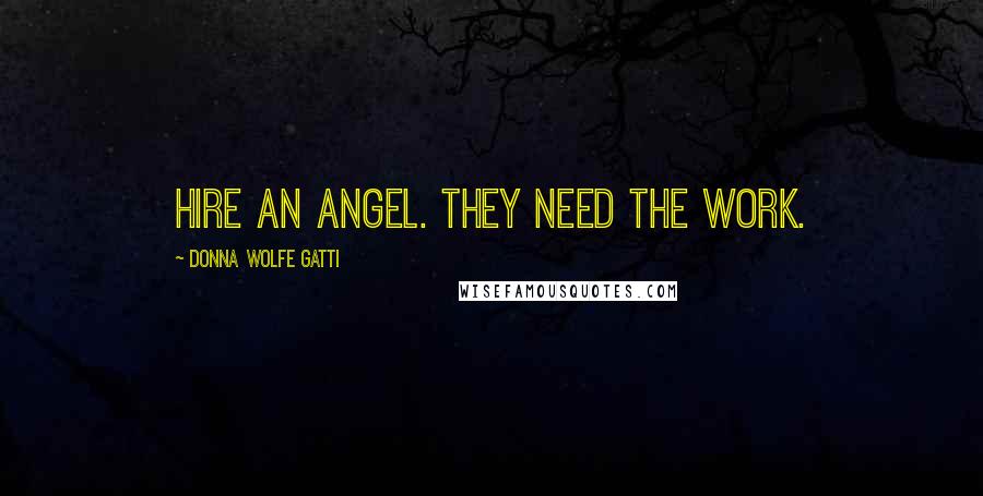 Donna Wolfe Gatti Quotes: Hire an angel. They need the work.