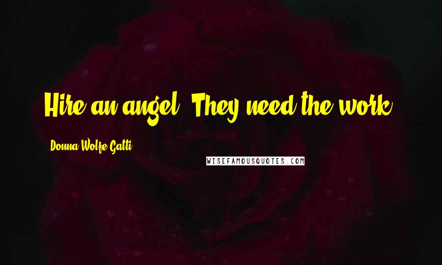 Donna Wolfe Gatti Quotes: Hire an angel. They need the work.