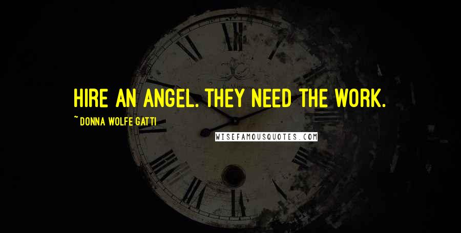 Donna Wolfe Gatti Quotes: Hire an angel. They need the work.