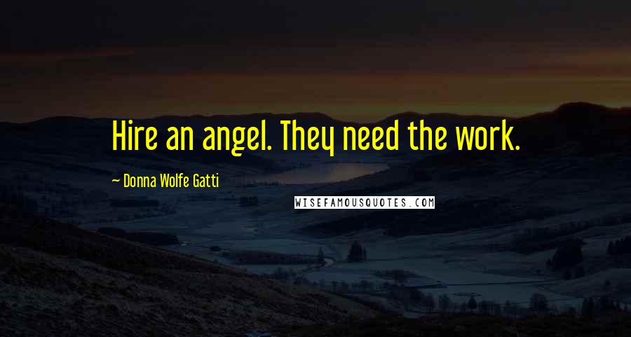 Donna Wolfe Gatti Quotes: Hire an angel. They need the work.