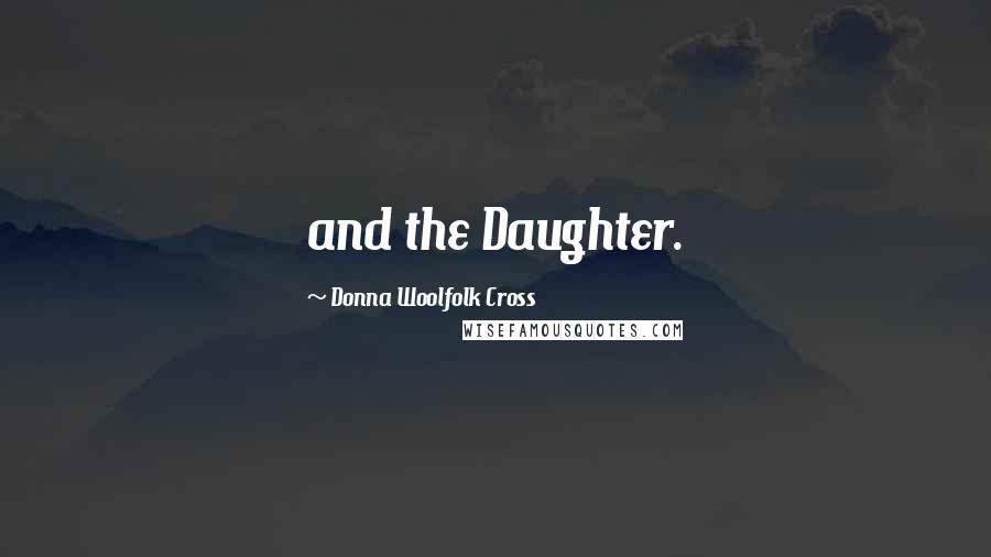 Donna Woolfolk Cross Quotes: and the Daughter.