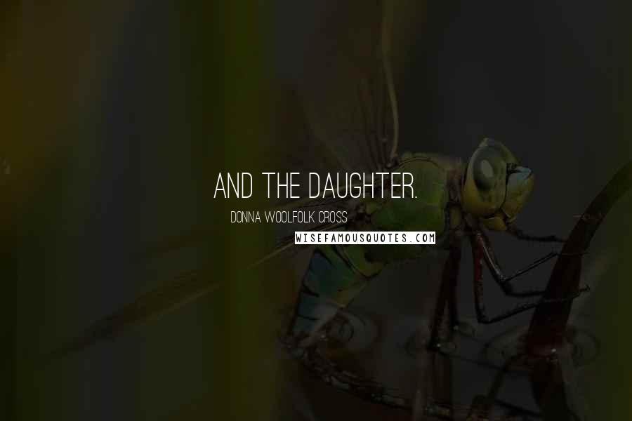 Donna Woolfolk Cross Quotes: and the Daughter.