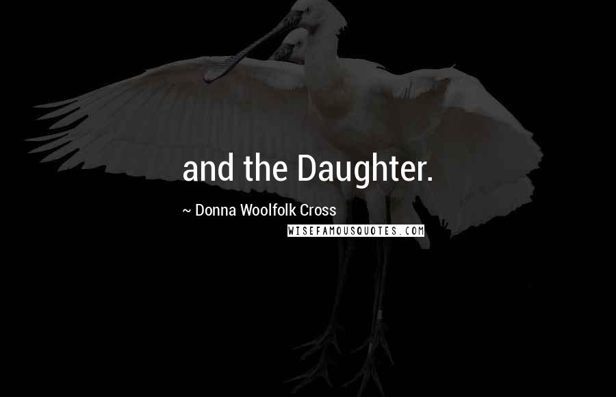 Donna Woolfolk Cross Quotes: and the Daughter.