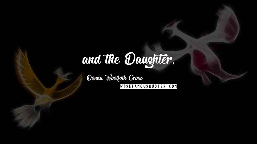 Donna Woolfolk Cross Quotes: and the Daughter.