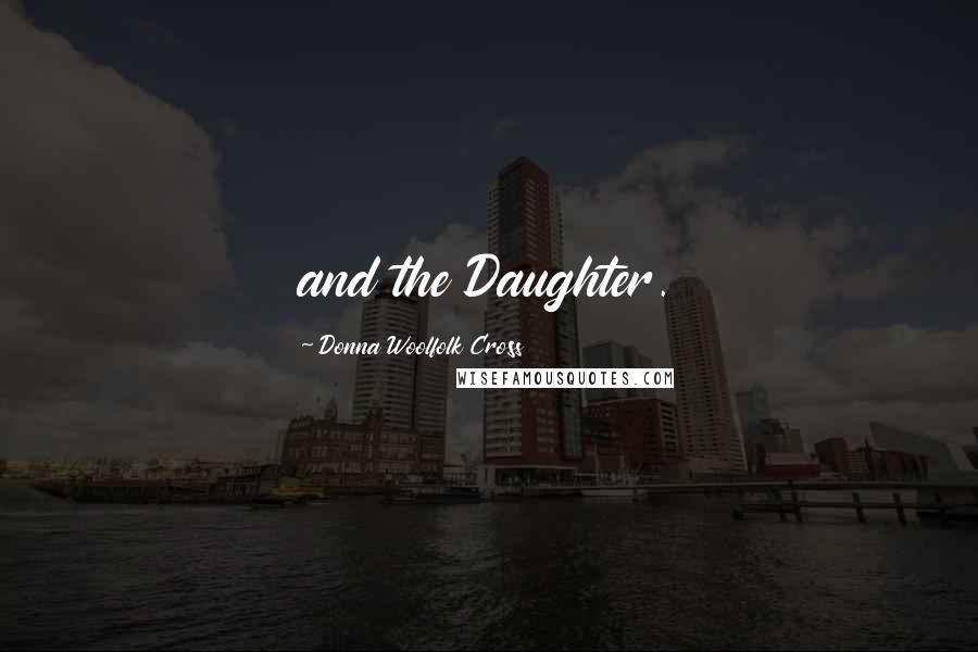 Donna Woolfolk Cross Quotes: and the Daughter.