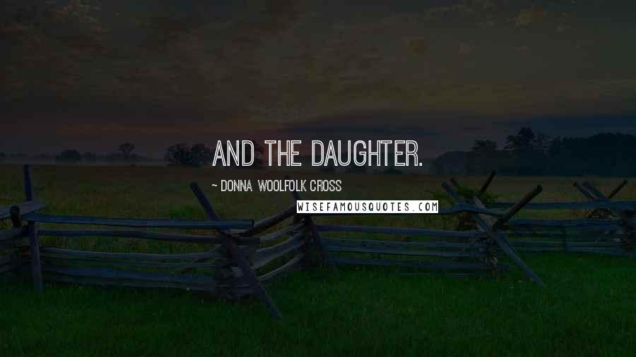 Donna Woolfolk Cross Quotes: and the Daughter.