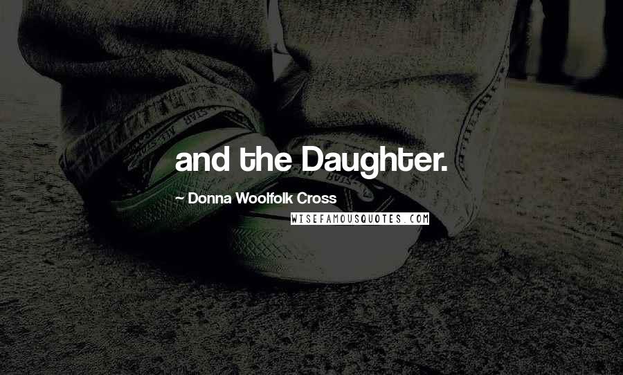 Donna Woolfolk Cross Quotes: and the Daughter.