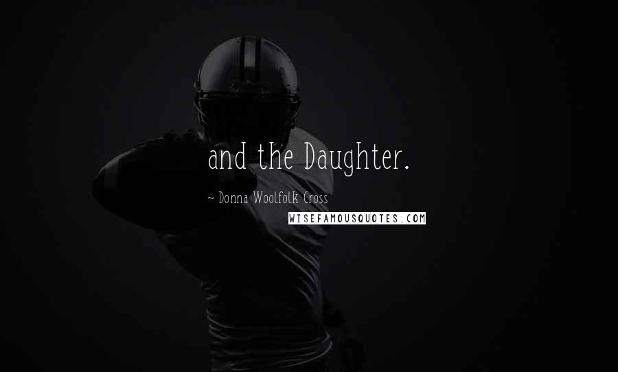 Donna Woolfolk Cross Quotes: and the Daughter.