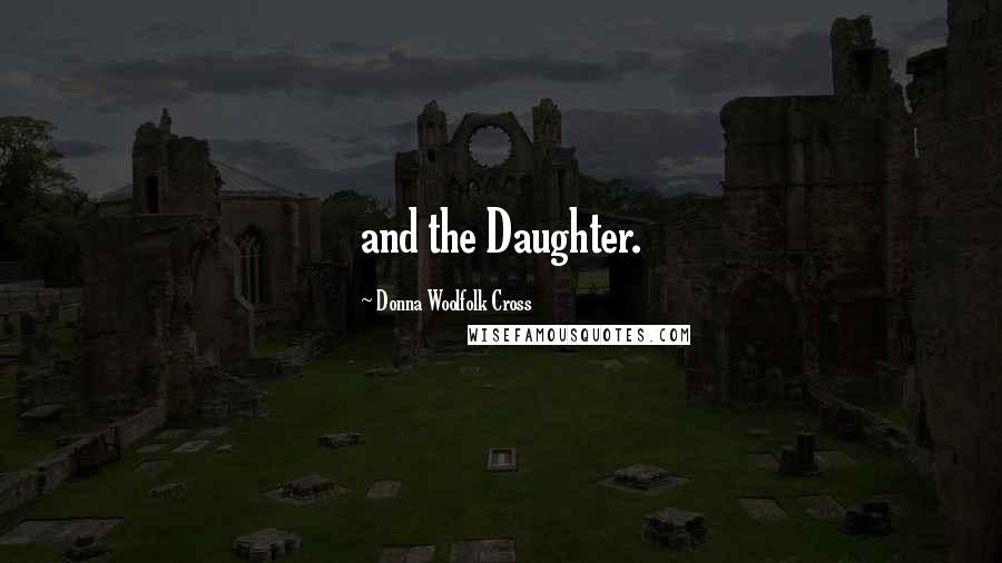 Donna Woolfolk Cross Quotes: and the Daughter.
