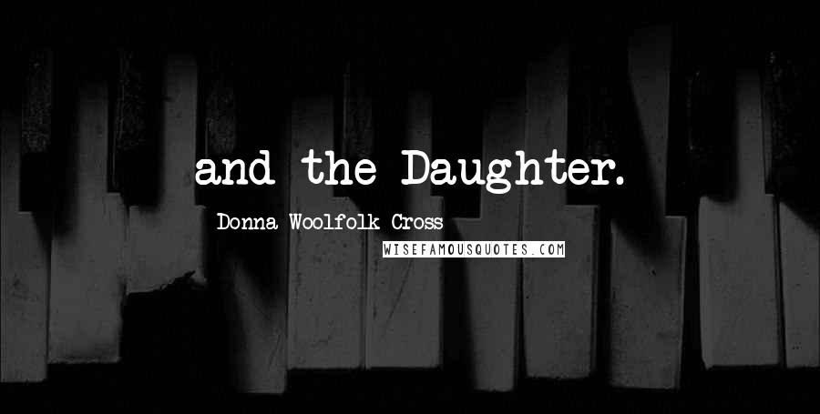 Donna Woolfolk Cross Quotes: and the Daughter.