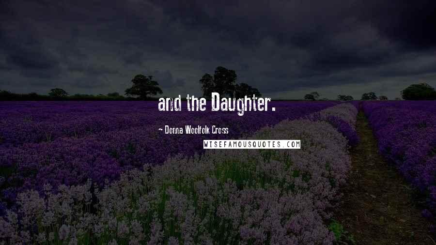 Donna Woolfolk Cross Quotes: and the Daughter.