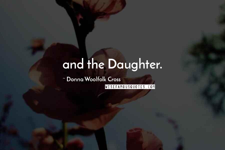 Donna Woolfolk Cross Quotes: and the Daughter.