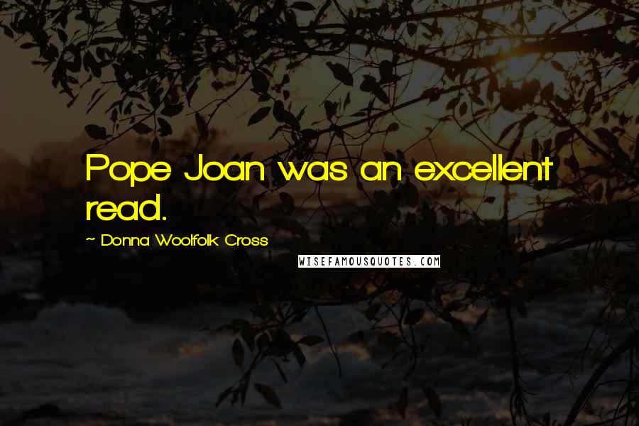 Donna Woolfolk Cross Quotes: Pope Joan was an excellent read.