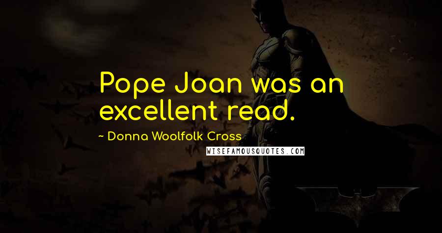 Donna Woolfolk Cross Quotes: Pope Joan was an excellent read.