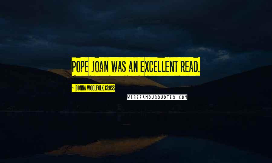 Donna Woolfolk Cross Quotes: Pope Joan was an excellent read.