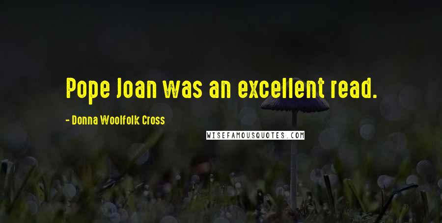 Donna Woolfolk Cross Quotes: Pope Joan was an excellent read.