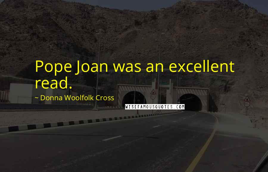 Donna Woolfolk Cross Quotes: Pope Joan was an excellent read.