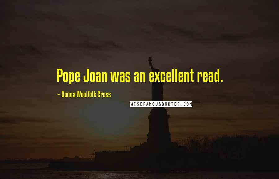 Donna Woolfolk Cross Quotes: Pope Joan was an excellent read.