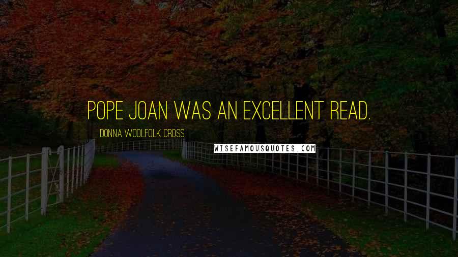 Donna Woolfolk Cross Quotes: Pope Joan was an excellent read.