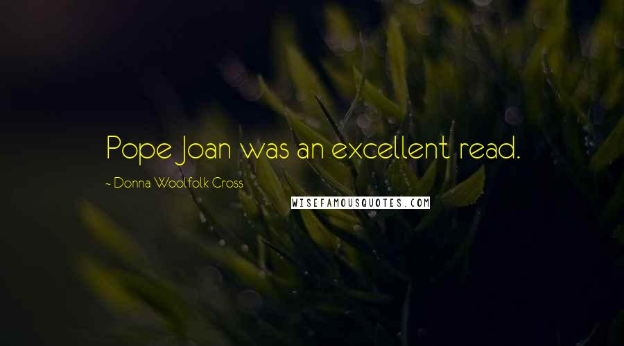 Donna Woolfolk Cross Quotes: Pope Joan was an excellent read.