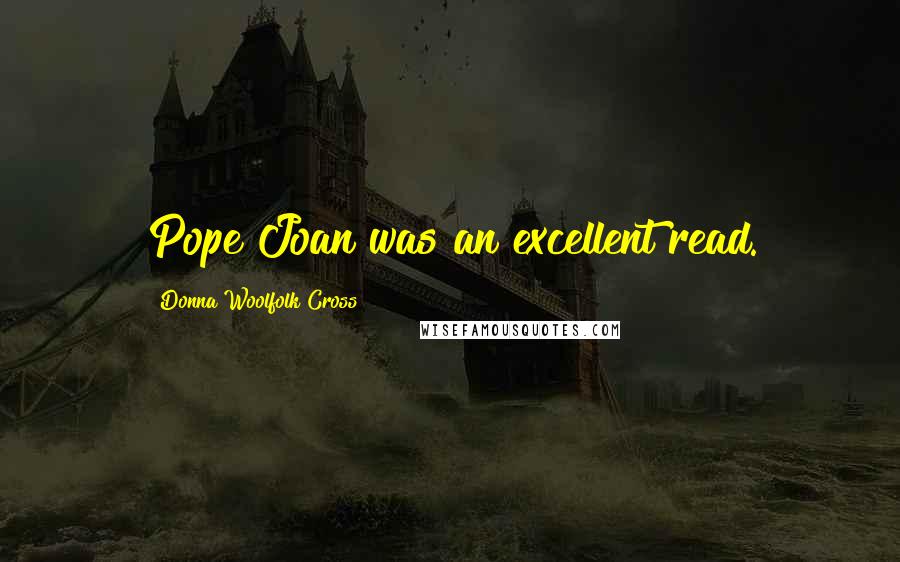 Donna Woolfolk Cross Quotes: Pope Joan was an excellent read.