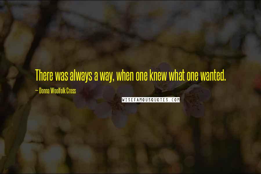 Donna Woolfolk Cross Quotes: There was always a way, when one knew what one wanted.