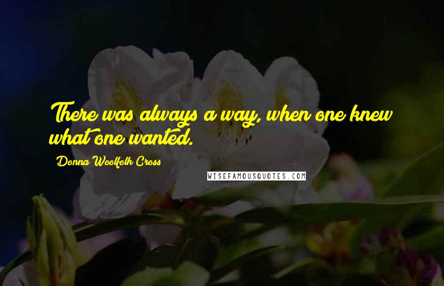 Donna Woolfolk Cross Quotes: There was always a way, when one knew what one wanted.