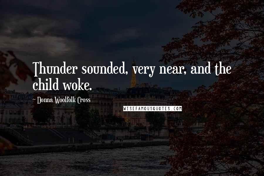 Donna Woolfolk Cross Quotes: Thunder sounded, very near, and the child woke.