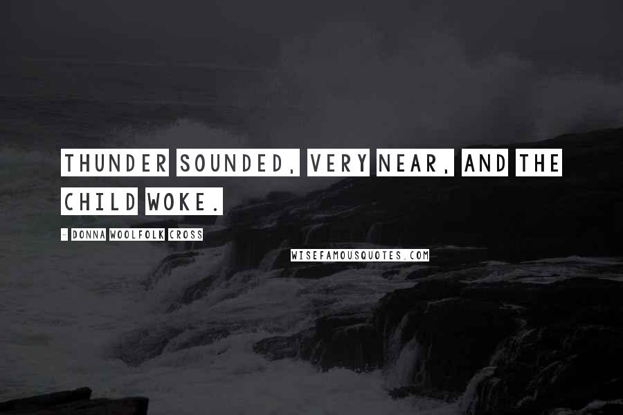 Donna Woolfolk Cross Quotes: Thunder sounded, very near, and the child woke.